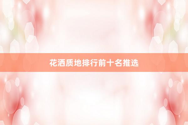 花洒质地排行前十名推选