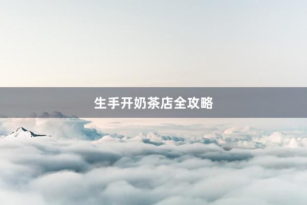 生手开奶茶店全攻略