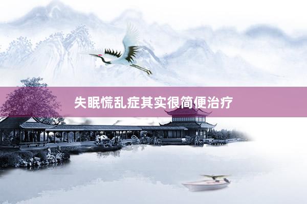 失眠慌乱症其实很简便治疗